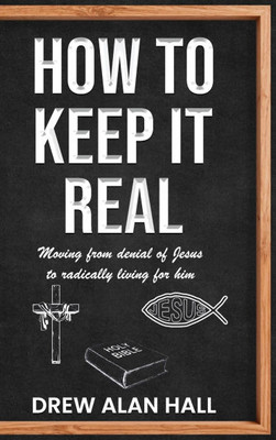 How To Keep it Real: Moving from Denial of Jesus to Radically Living for Him - (Hardback or Cased Book) How To Keep it Real: Moving from Denial of Jesus to Radically Living for Him - (Hardback or Cased Book)