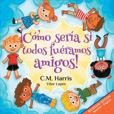 ¡Cómo sería si todos fuéramos amigos!: Bilingual Edition: What If We Were All Friends!