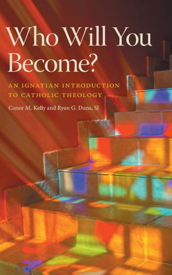 Who Will You Become?: An Ignatian Introduction to Catholic Theology