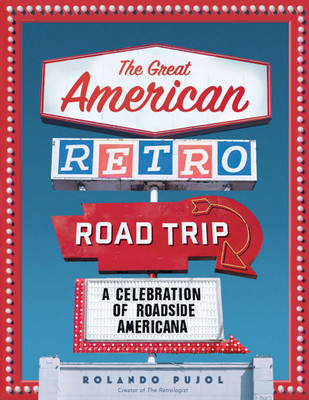 The Great American Retro Road Trip: A Celebration of Roadside Americana The Great American Retro Road Trip: A Celebration of Roadside Americana