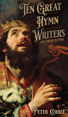 Ten Great Hymn Writers and Their Hymns - (Hardback or Cased Book)