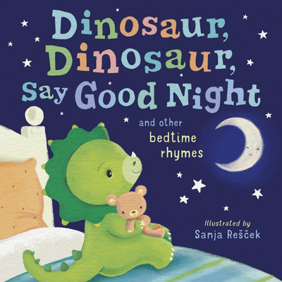 Dinosaur, Dinosaur, Say Good Night: And Other Bedtime Rhymes