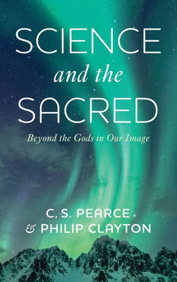 Science and the Sacred: Beyond the Gods in Our Image - (Hardback or Cased Book)