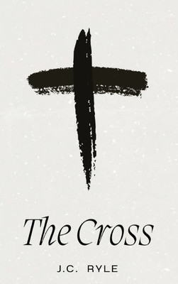The Cross: A Timeless Meditation on the Heart of the Christian Faith - (Hardback or Cased Book)