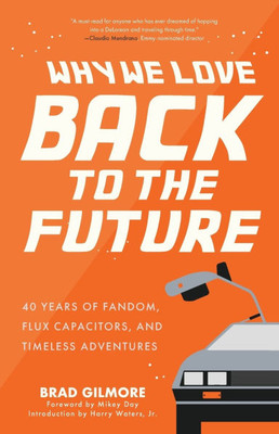 Why We Love Back to the Future: 40 Years of Fandom, Flux Capacitors, and Timeless Adventures (Gift for Film Lovers)