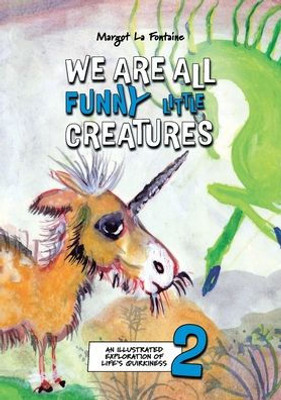 We Are All Funny Little Creatures 2: An illustrated exploration of life's quirkiness