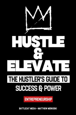 Hustle & Elevate: The hustler's guide to success & power - Entrepreneurship Hustle & Elevate: The hustler's guide to success & power - Entrepreneurship