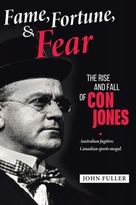 Fame, Fortune, and Fear: The Rise and Fall of Con Jones - Australian Fugitive, Canadian Sports Mogul - (Paperback or Softback) Fame, Fortune, and Fear: The Rise and Fall of Con Jones - Australian Fugitive, Canadian Sports Mogul - (Paperback or Softback)