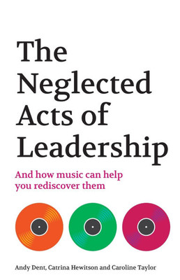 The Neglected Acts of Leadership: And how music can help you rediscover them