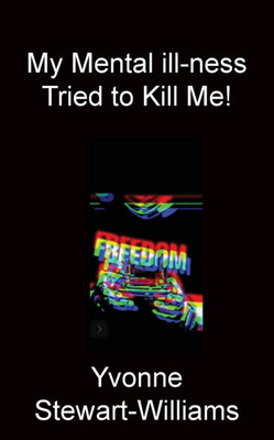 My Mental ill-ness Tried to Kill Me!