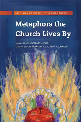 Metaphors the Church Lives By: Rethinking Church for the 21st Century