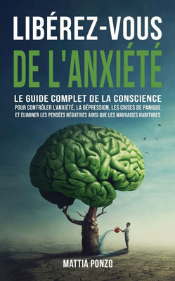 Libérez-vous de l'Anxiété: Le Guide Complet de la Conscience pour Contrôler l'Anxiété, la Dépression, les Crises de Panique, et Éliminer les Pens