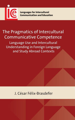The Pragmatics of Intercultural Communicative Competence: Language Use and Intercultural Understanding in Foreign Language and Study Abroad Contexts - (Hardback or Cased Book)