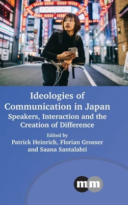 Ideologies of Communication in Japan: Speakers, Interaction and the Creation of Difference