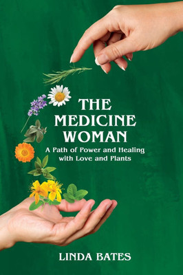 The Medicine Woman: A Path of Power and Healing with Love and Plants