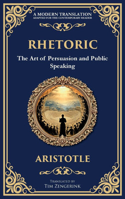 Rhetoric: The Art of Persuasion and Public Speaking (Deluxe Hardbound Edition)