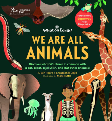 We Are All Animals: Discover What You Have in Common with a Cat, a Bat, a Jellyfish and 150 Other Animals!