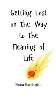 Getting Lost on the Way to the Meaning of Life - (Hardback or Cased Book)