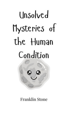 Unsolved Mysteries of the Human Condition - (Hardback or Cased Book)