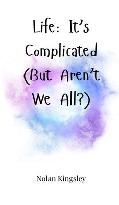 Life: It's Complicated (But Aren't We All?) - (Hardback or Cased Book)