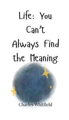 Life: You Can't Always Find the Meaning - (Hardback or Cased Book)