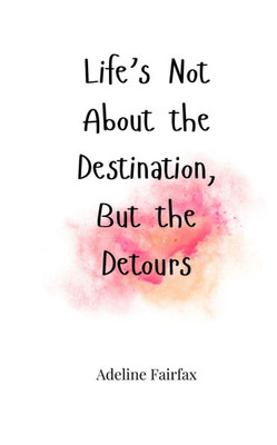 Life's Not About the Destination, But the Detours - (Paperback or Softback)