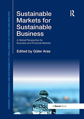 Sustainable Markets for Sustainable Business: A Global Perspective for Business and Financial Markets (Finance, Governance and Sustainability: Challenges to Theory and Practice)