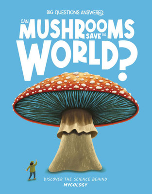 Can Mushrooms Save the World?: Discover the Science Behind Mycology