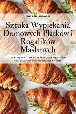 Sztuka Wypiekania Domowych Platków i Rogalików Maślanych