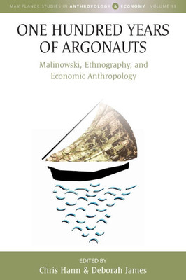 One Hundred Years of Argonauts: Malinowski, Ethnography and Economic Anthropology