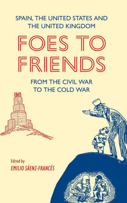 Foes to Friends. Spain, the United States and the United Kingdom from the Civil War to the Cold War