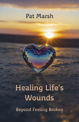 Healing Life's Wounds: Beyond Feeling Broken