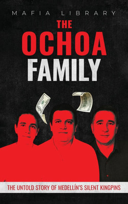 The Ochoa Family: The Untold Story of Medellín's Silent Kingpins - (Hardback or Cased Book)