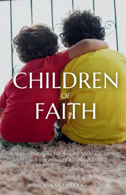 Children of Faith: Islamic Strategies for Raising Mentally Strong and Emotionally Balanced Kids - 9781917478205