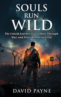 Souls Run Wild: The Untold Journey of a Soldier Through War, & Determined Survival - (Hardback or Cased Book)