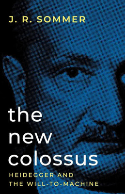 The New Colossus: Heidegger and the Will-to-Machine