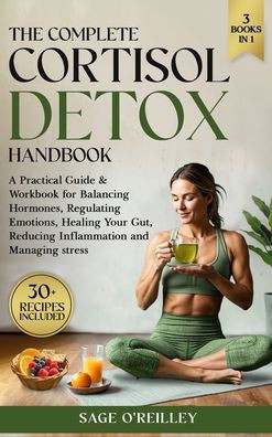 The Complete Cortisol Detox Handbook: A Practical Guide & Workbook for Balancing Hormones, Regulating Emotions, Healing Your Gut, Reducing Inflammatio - (Hardback or Cased Book)