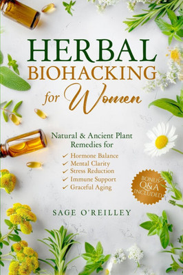 Herbal Biohacking for Women: Natural & Ancient Plant Remedies for Hormone Balance, Mental Clarity, Stress Reduction, Immune Support and Graceful Aging - (Paperback or Softback)