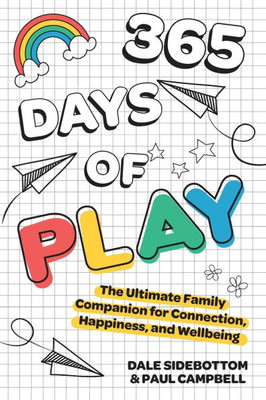 365 Days of Play: The Ultimate Family Companion for Connection, Happiness, and Wellbeing