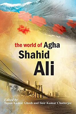 The World Of Agha Shahid Ali