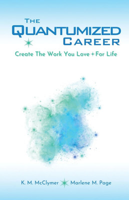 The Quantumized Career: Create the Work You Love - For Life