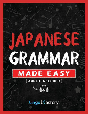 Japanese Grammar Made Easy: An Easy Step-By-Step Workbook to Learn the Basic Japanese Grammar