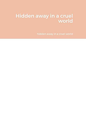 Hidden Away In A Cruel World