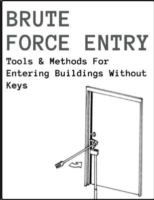 Brute Force Entry: Tools & Methods For Entering Buildings Without Keys