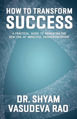 How To Transform Success: A Practical Guide to Navigating the New Era of Impactful Entrepreneurship - (Paperback or Softback)