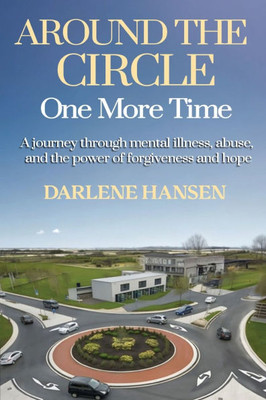 Around the Circle One More Time: A Journey Through Mental Illness, Abuse, and the Power of Forgiveness and Hope