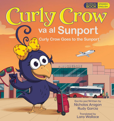Curly Crow Goes to the Sunport / Curly Crow va al Sunport: Albuquerque International Sunport the Gateway of New Mexico / Aeropuerto Internacional Sunp - (Hardback or Cased Book)