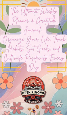 The Ultimate Weekly Planner & Gratitude Journal: Organize Your Life, Track Habits, Set Goals, and Cultivate Positivity Every Day