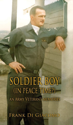 Soldier Boy (In Peace Time?): An Army Veteran's Memories