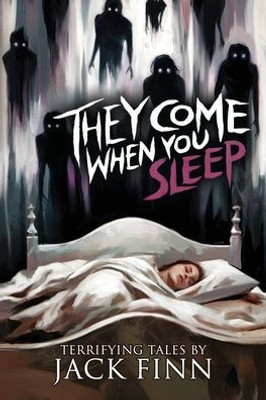 They Come When You Sleep: 16 Tales of Horror and the Supernatural They Come When You Sleep: 16 Tales of Horror and the Supernatural